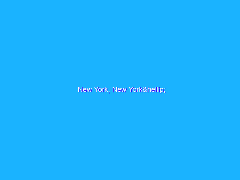 New York, New York…