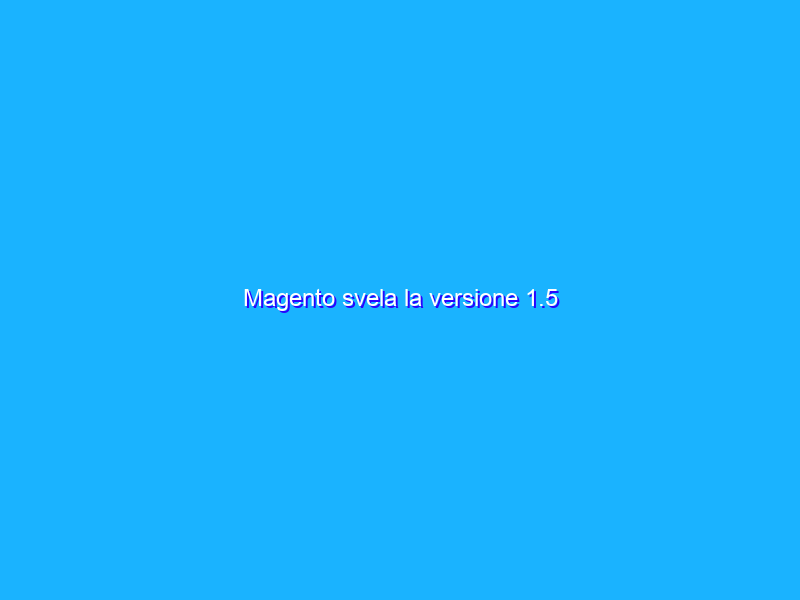 Magento svela la versione 1.5