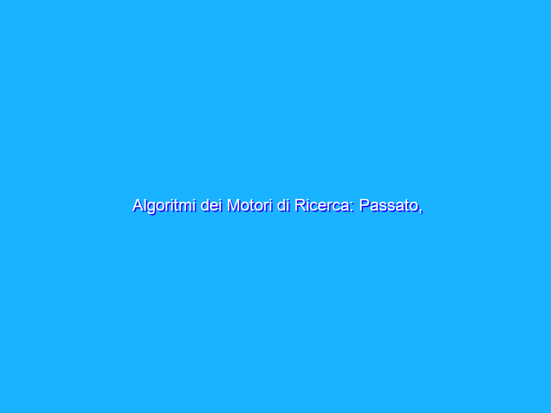 Algoritmi dei Motori di Ricerca: Passato, presente e Futuro - Webinar con GT