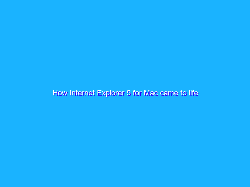 How Internet Explorer 5 for Mac came to life