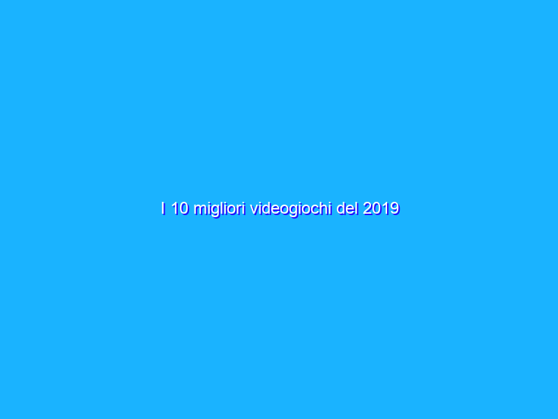 I 10 migliori videogiochi del 2019