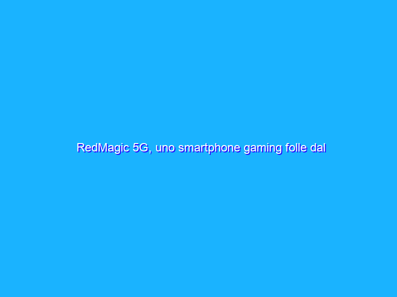 RedMagic 5G, uno smartphone gaming folle dal prezzo WOW. La recensione