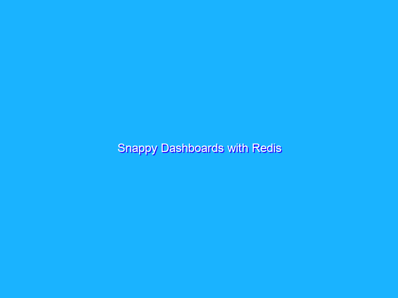 Snappy Dashboards with Redis