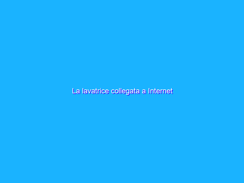 La lavatrice collegata a Internet