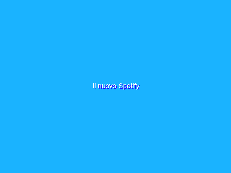 Il nuovo Spotify