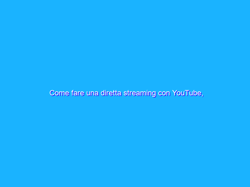 Come fare una diretta streaming con YouTube, StreamYard e OBS