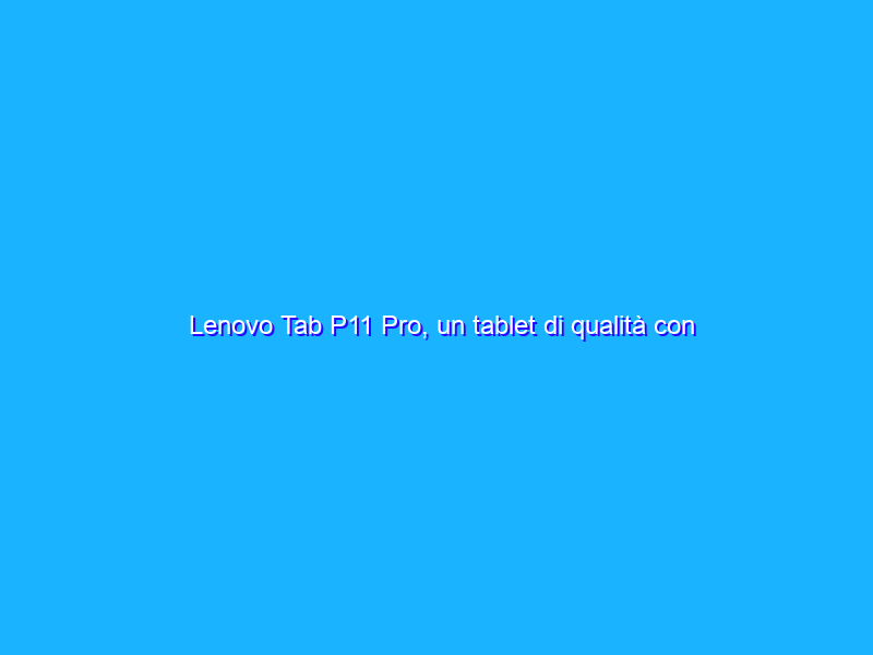 Lenovo Tab P11 Pro, un tablet di qualità con display OLED e tastiera inclusa. La recensione