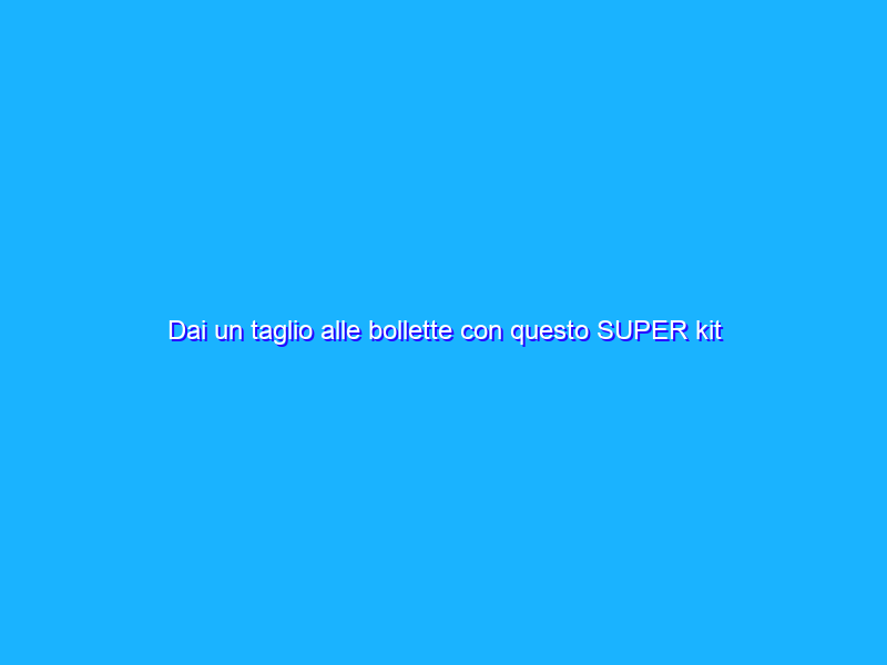 Dai un taglio alle bollette con questo SUPER kit fotovoltaico