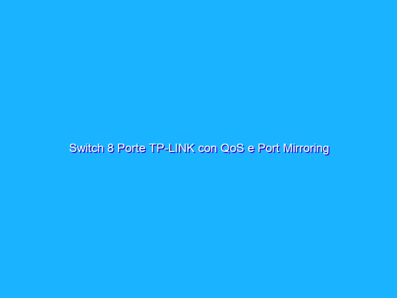 Switch 8 Porte TP-LINK con QoS e Port Mirroring ad un prezzo FOLLE su Amazon