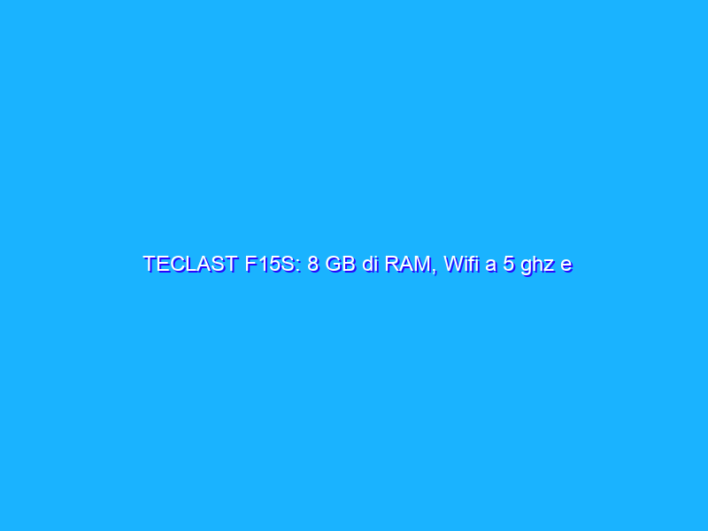 TECLAST F15S: 8 GB di RAM, Wifi a 5 ghz e processore Intel ad un prezzo bomba su Amazon