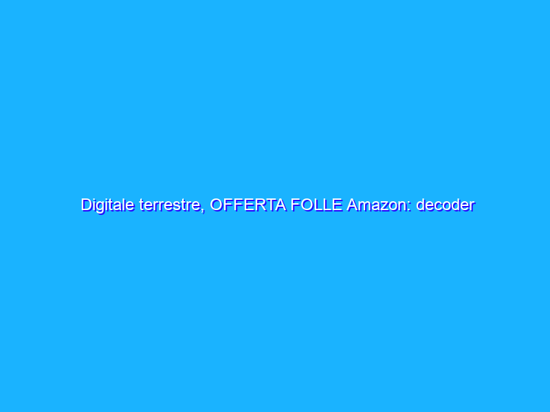 Digitale terrestre, OFFERTA FOLLE Amazon: decoder Leelbox 19€