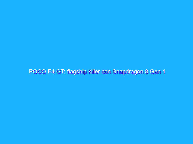 POCO F4 GT: flagship killer con Snapdragon 8 Gen 1