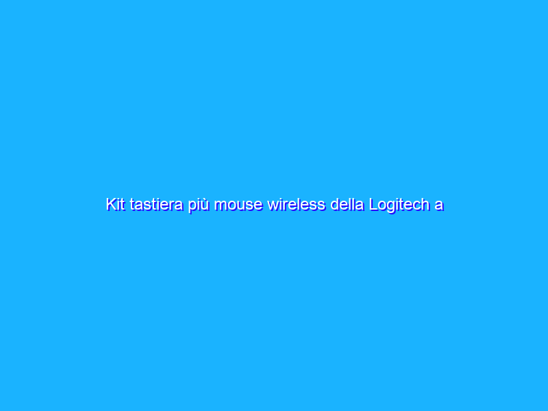 Kit tastiera più mouse wireless della Logitech a prezzo SHOCK