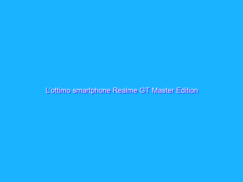 L’ottimo smartphone Realme GT Master Edition crolla su Amazon (-30%)