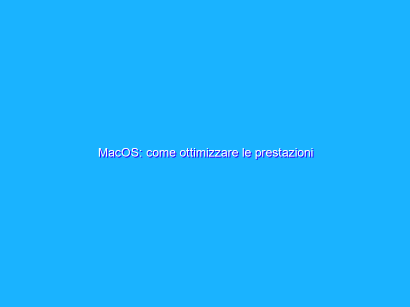 MacOS: come ottimizzare le prestazioni