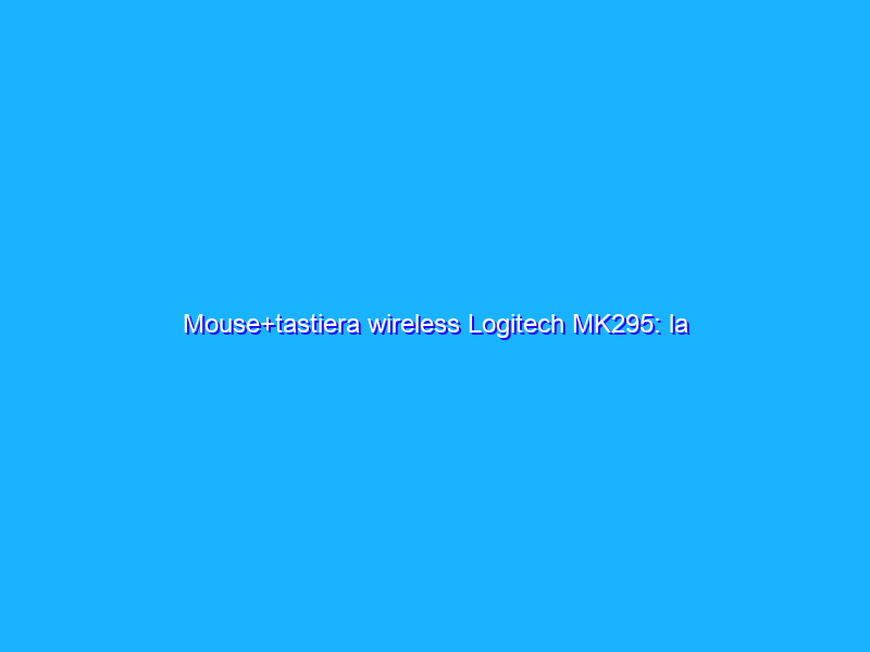 Mouse+tastiera wireless Logitech MK295: la DOPPIETTA a soli 21€