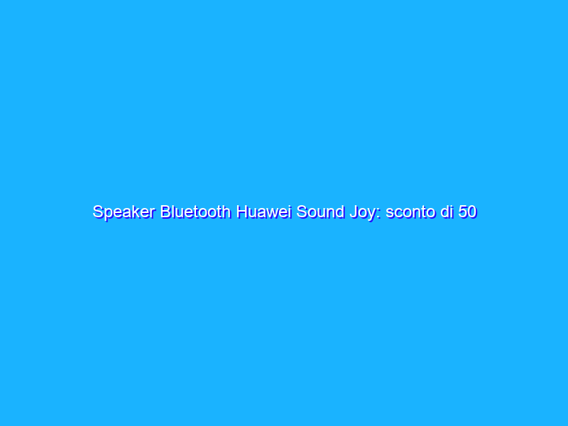 Speaker Bluetooth Huawei Sound Joy: sconto di 50 euro su Amazon