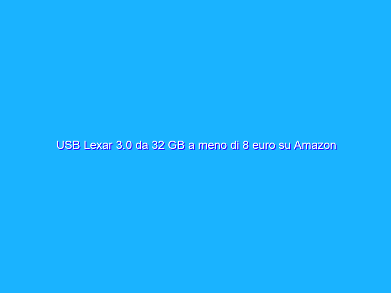 USB Lexar 3.0 da 32 GB a meno di 8 euro su Amazon