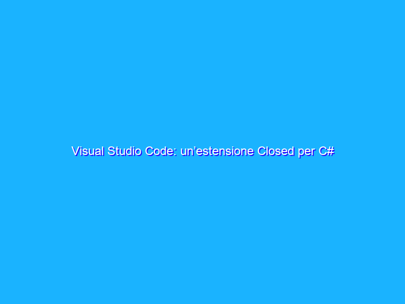 Visual Studio Code: un’estensione Closed per C#